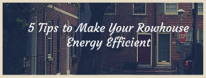 Picture with a group of rowhouses that reads: 5 Tips to Make Your Rowhouse Energy Efficient